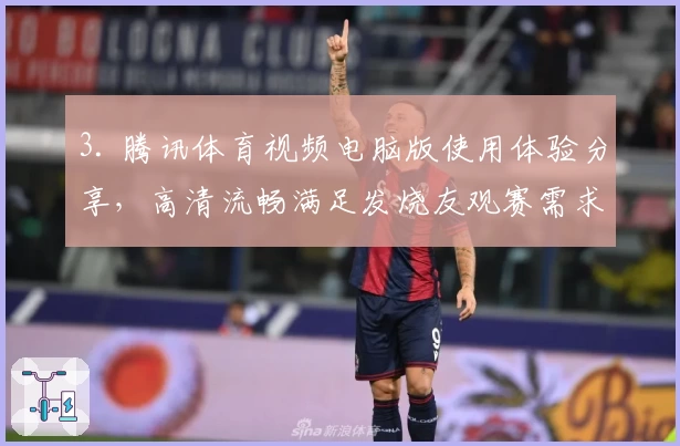 3. 腾讯体育视频电脑版使用体验分享，高清流畅满足发烧友观赛需求