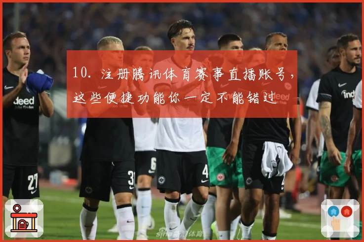 10. 注册腾讯体育赛事直播账号，这些便捷功能你一定不能错过