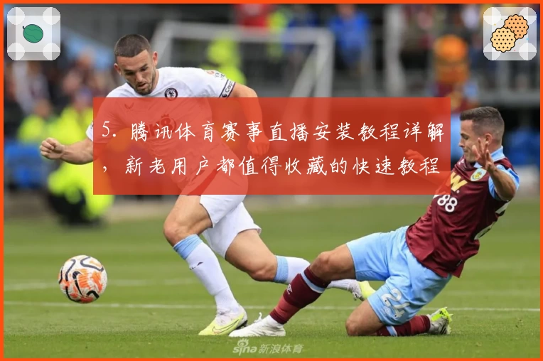 5. 腾讯体育赛事直播安装教程详解，新老用户都值得收藏的快速教程
