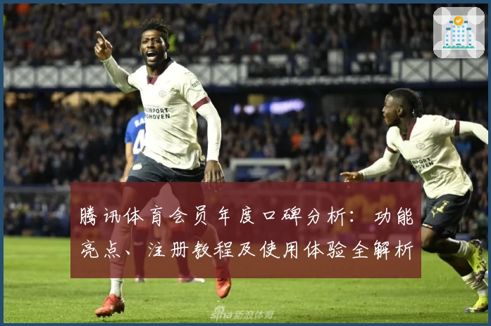 腾讯体育会员年度口碑分析：功能亮点、注册教程及使用体验全解析