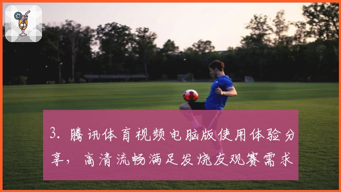 3. 腾讯体育视频电脑版使用体验分享，高清流畅满足发烧友观赛需求