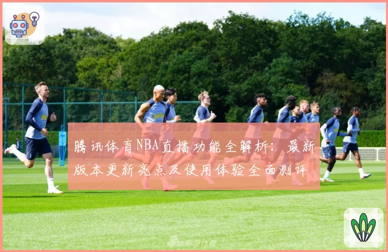 腾讯体育NBA直播功能全解析：最新版本更新亮点及使用体验全面测评