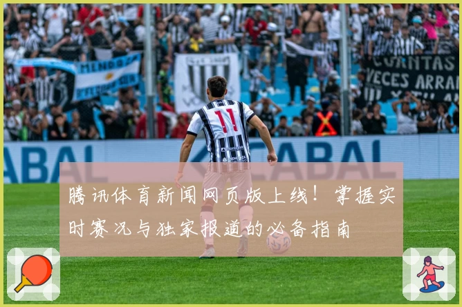 腾讯体育新闻网页版上线！掌握实时赛况与独家报道的必备指南